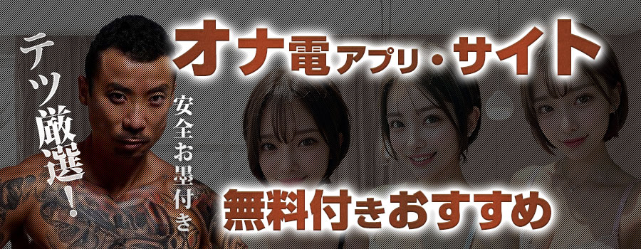 オナ電アプリ・サイト無料付きおすすめ！テツ厳選！安全お墨付き！